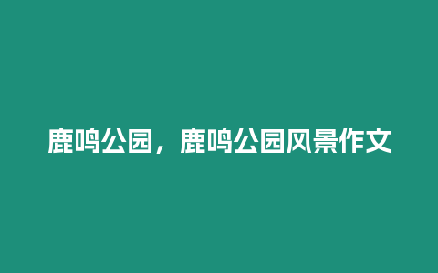 鹿鳴公園，鹿鳴公園風景作文