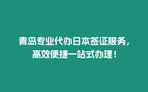 青島專業代辦日本簽證服務，高效便捷一站式辦理！