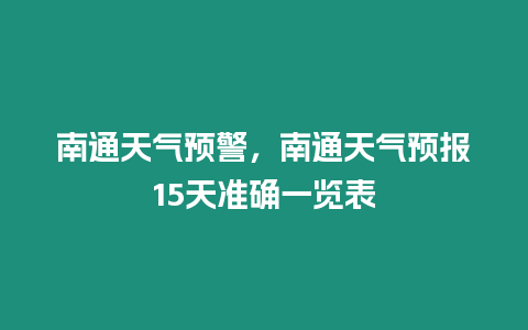 南通天氣預(yù)警，南通天氣預(yù)報(bào)15天準(zhǔn)確一覽表