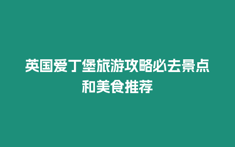 英國愛丁堡旅游攻略必去景點和美食推薦