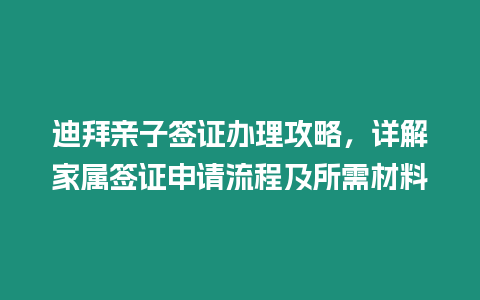 迪拜親子簽證辦理攻略，詳解家屬簽證申請流程及所需材料