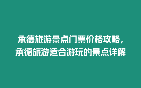 承德旅游景點門票價格攻略，承德旅游適合游玩的景點詳解