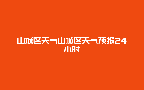 山城區天氣山城區天氣預報24小時