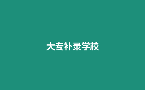 大專補(bǔ)錄學(xué)校