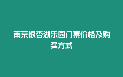 南京銀杏湖樂園門票價格及購買方式