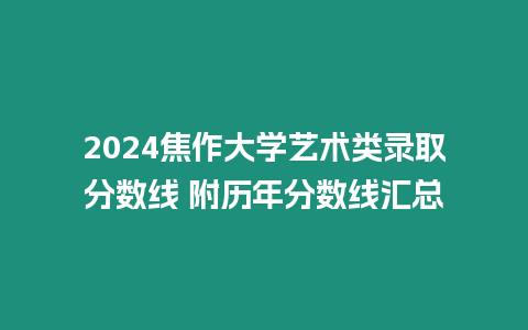 2024焦作大學藝術類錄取分數線 附歷年分數線匯總