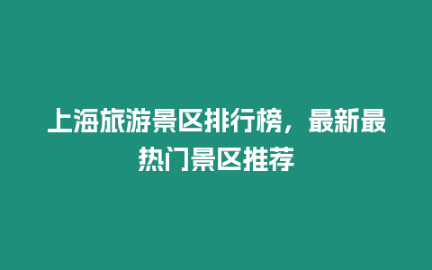 上海旅游景區(qū)排行榜，最新最熱門景區(qū)推薦