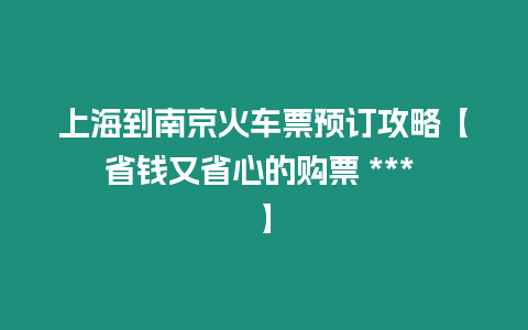 上海到南京火車票預訂攻略【省錢又省心的購票 *** 】