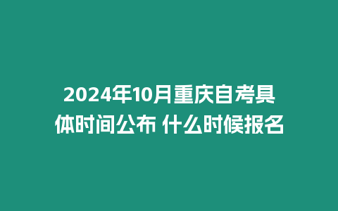 2024年10月重慶自考具體時(shí)間公布 什么時(shí)候報(bào)名