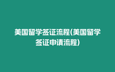 美國留學簽證流程(美國留學簽證申請流程)