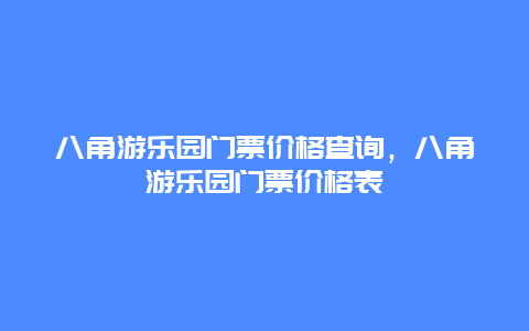 八角游樂園門票價格查詢，八角游樂園門票價格表