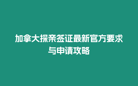 加拿大探親簽證最新官方要求與申請攻略