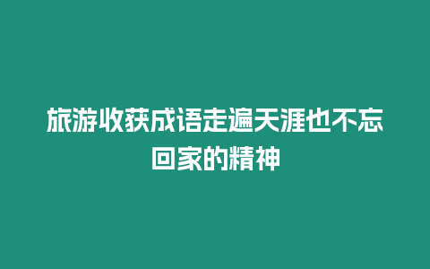 旅游收獲成語走遍天涯也不忘回家的精神