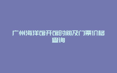 廣州海洋館開館時間及門票價格查詢