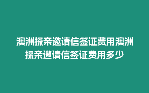 澳洲探親邀請信簽證費用澳洲探親邀請信簽證費用多少