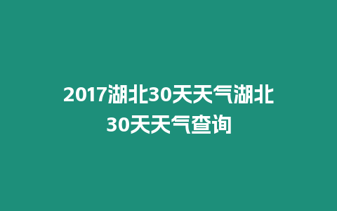 2017湖北30天天氣湖北30天天氣查詢