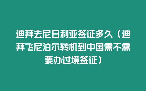 迪拜去尼日利亞簽證多久（迪拜飛尼泊爾轉機到中國需不需要辦過境簽證）