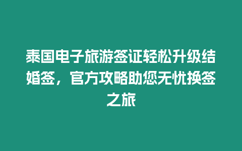 泰國電子旅游簽證輕松升級結婚簽，官方攻略助您無憂換簽之旅