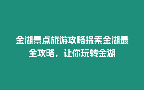 金湖景點旅游攻略探索金湖最全攻略，讓你玩轉金湖