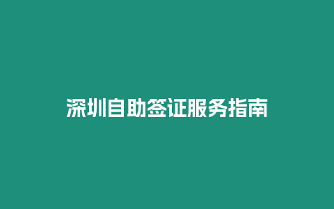 深圳自助簽證服務指南