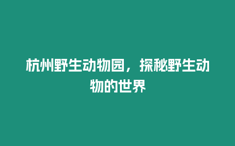 杭州野生動物園，探秘野生動物的世界