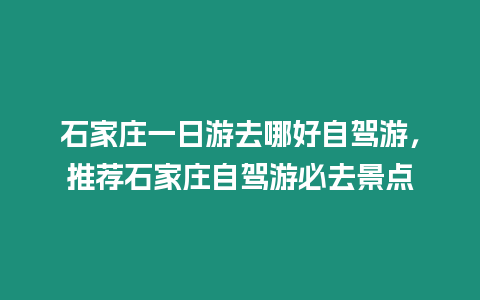 石家莊一日游去哪好自駕游，推薦石家莊自駕游必去景點