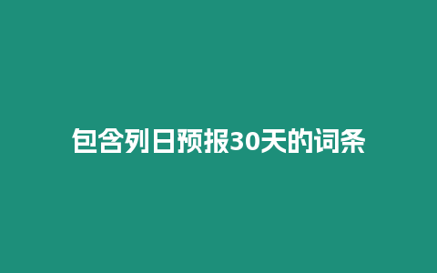 包含列日預(yù)報(bào)30天的詞條