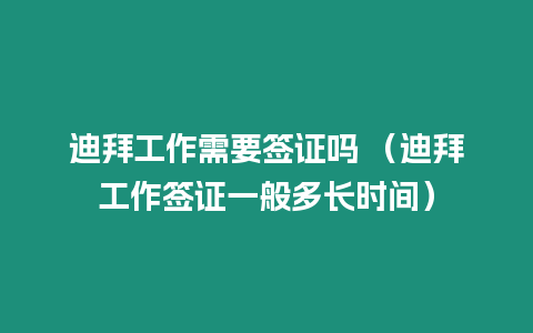 迪拜工作需要簽證嗎 （迪拜工作簽證一般多長時間）