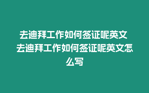 去迪拜工作如何簽證呢英文 去迪拜工作如何簽證呢英文怎么寫