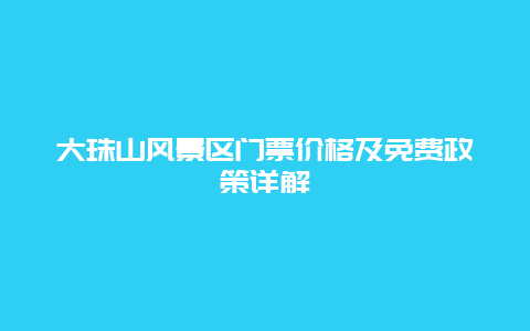 大珠山風(fēng)景區(qū)門(mén)票價(jià)格及免費(fèi)政策詳解