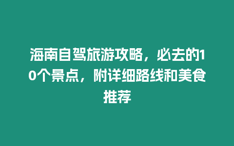 海南自駕旅游攻略，必去的10個景點，附詳細路線和美食推薦