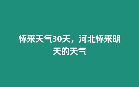 懷來天氣30天，河北懷來明天的天氣