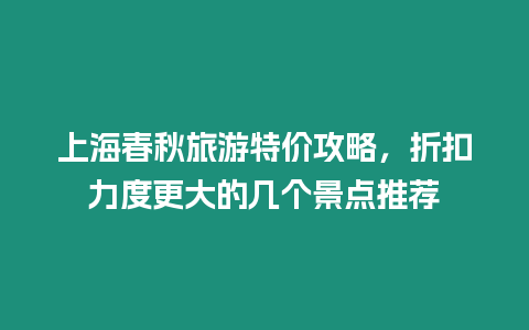 上海春秋旅游特價攻略，折扣力度更大的幾個景點推薦