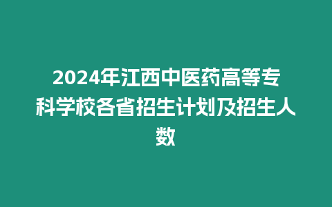 2024年江西中醫藥高等專科學校各省招生計劃及招生人數