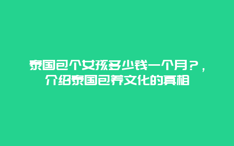 泰國(guó)包個(gè)女孩多少錢一個(gè)月？，介紹泰國(guó)包養(yǎng)文化的真相