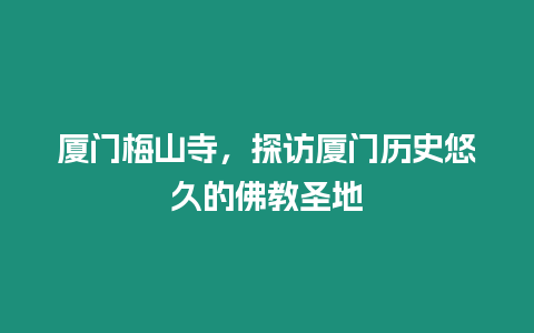 廈門梅山寺，探訪廈門歷史悠久的佛教圣地