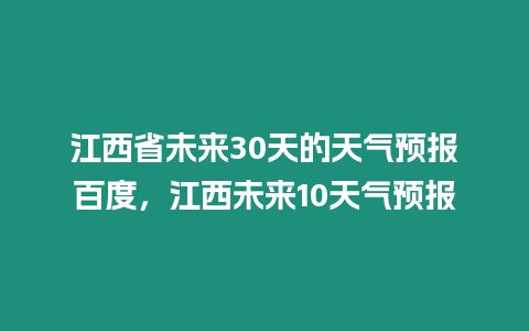 江西省未來(lái)30天的天氣預(yù)報(bào)百度，江西未來(lái)10天氣預(yù)報(bào)