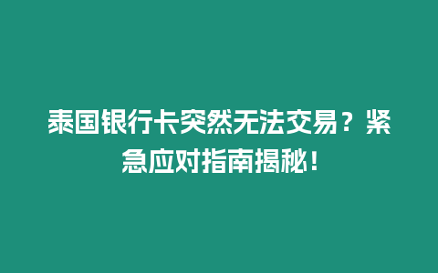 泰國銀行卡突然無法交易？緊急應對指南揭秘！