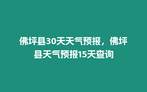 佛坪縣30天天氣預報，佛坪縣天氣預報15天查詢