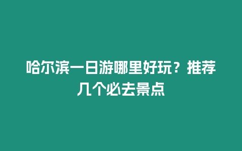 哈爾濱一日游哪里好玩？推薦幾個必去景點