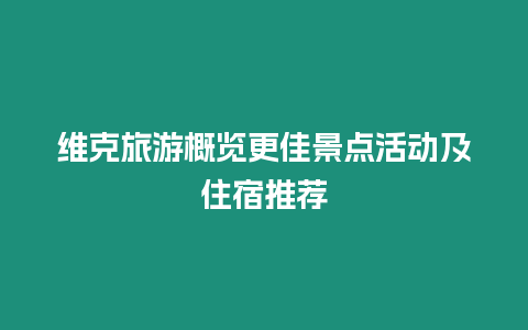 維克旅游概覽更佳景點活動及住宿推薦