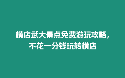 橫店武大景點免費游玩攻略，不花一分錢玩轉橫店