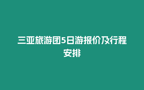 三亞旅游團(tuán)5日游報價及行程安排