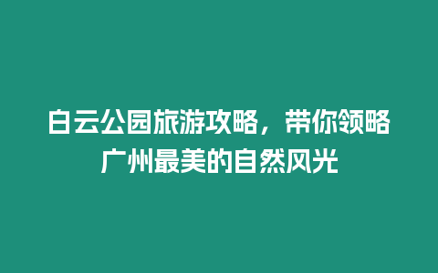 白云公園旅游攻略，帶你領略廣州最美的自然風光