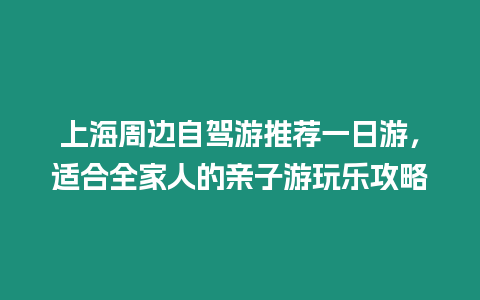 上海周邊自駕游推薦一日游，適合全家人的親子游玩樂攻略