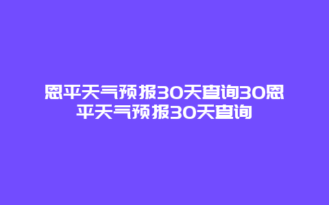 恩平天氣預報30天查詢30恩平天氣預報30天查詢