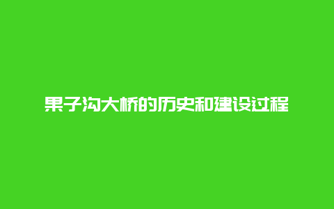 果子溝大橋的歷史和建設過程