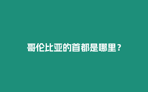 哥倫比亞的首都是哪里？