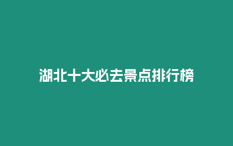 湖北十大必去景點排行榜