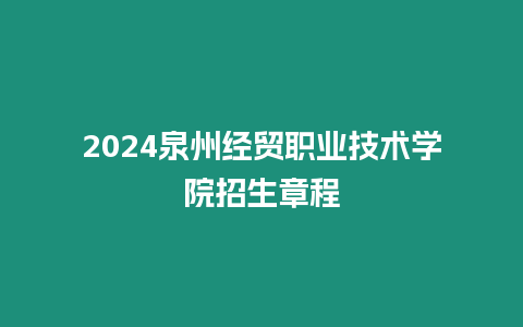 2024泉州經貿職業技術學院招生章程